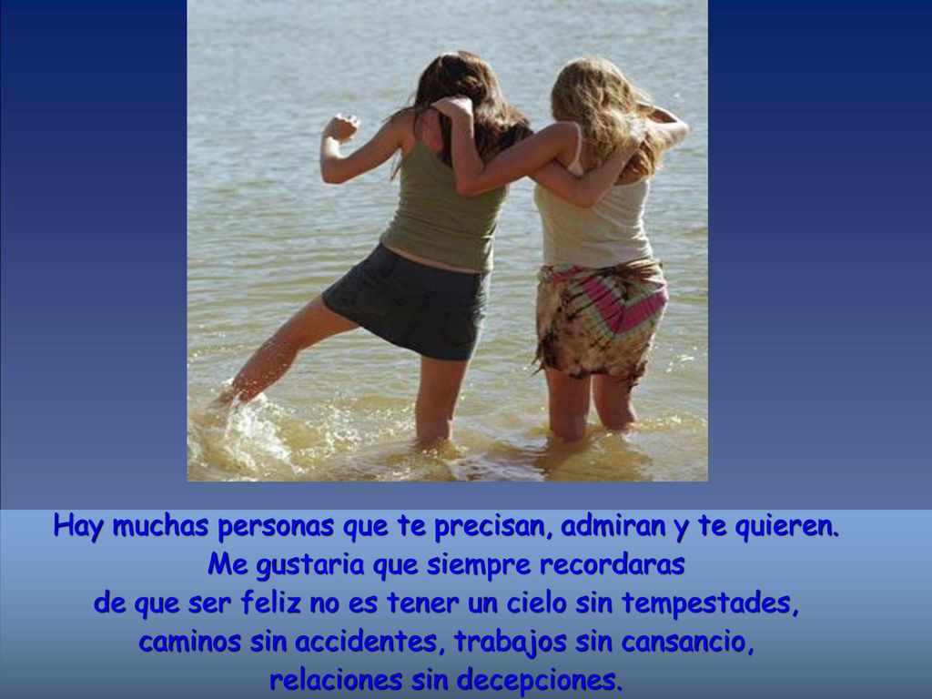 Hay muchas personas que te precisan, admiran y te quieren.