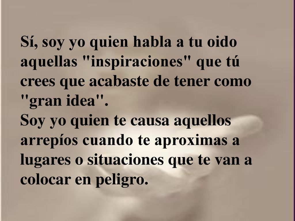Sí, soy yo quien habla a tu oido aquellas inspiraciones que tú crees que acabaste de tener como gran idea .