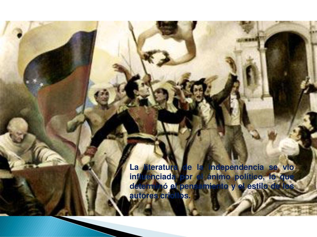 La literatura de la independencia se vio influenciada por el ánimo político, lo que determinó el pensamiento y el estilo de los autores criollos.