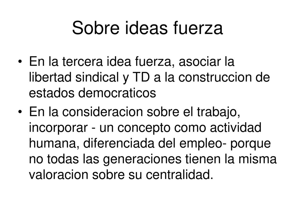 Sobre ideas fuerza En la tercera idea fuerza, asociar la libertad sindical y TD a la construccion de estados democraticos.