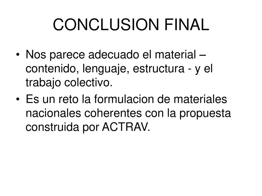 CONCLUSION FINAL Nos parece adecuado el material – contenido, lenguaje, estructura - y el trabajo colectivo.
