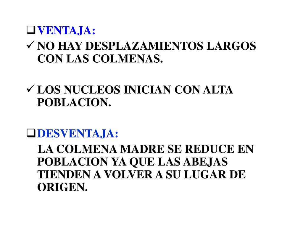 VENTAJA: NO HAY DESPLAZAMIENTOS LARGOS CON LAS COLMENAS. LOS NUCLEOS INICIAN CON ALTA POBLACION. DESVENTAJA: