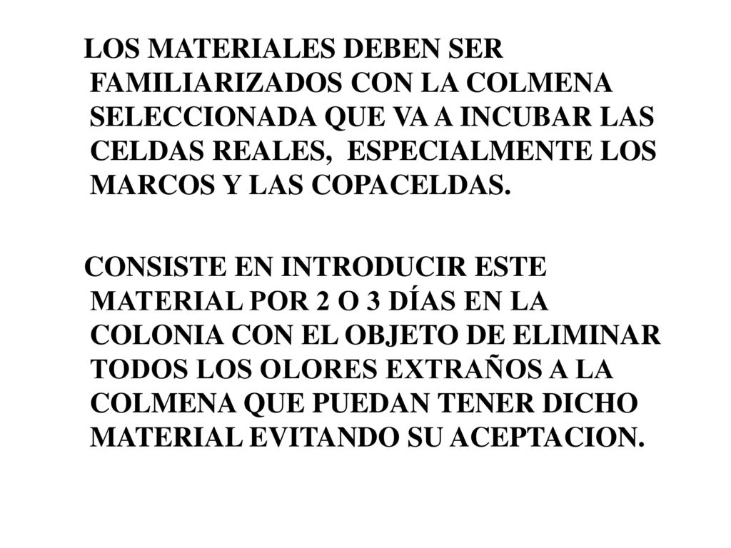 LOS MATERIALES DEBEN SER FAMILIARIZADOS CON LA COLMENA SELECCIONADA QUE VA A INCUBAR LAS CELDAS REALES, ESPECIALMENTE LOS MARCOS Y LAS COPACELDAS.