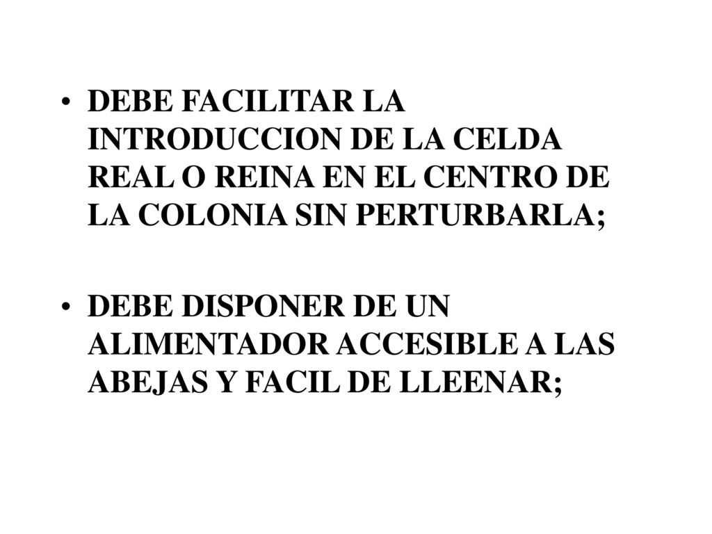 DEBE FACILITAR LA INTRODUCCION DE LA CELDA REAL O REINA EN EL CENTRO DE LA COLONIA SIN PERTURBARLA;