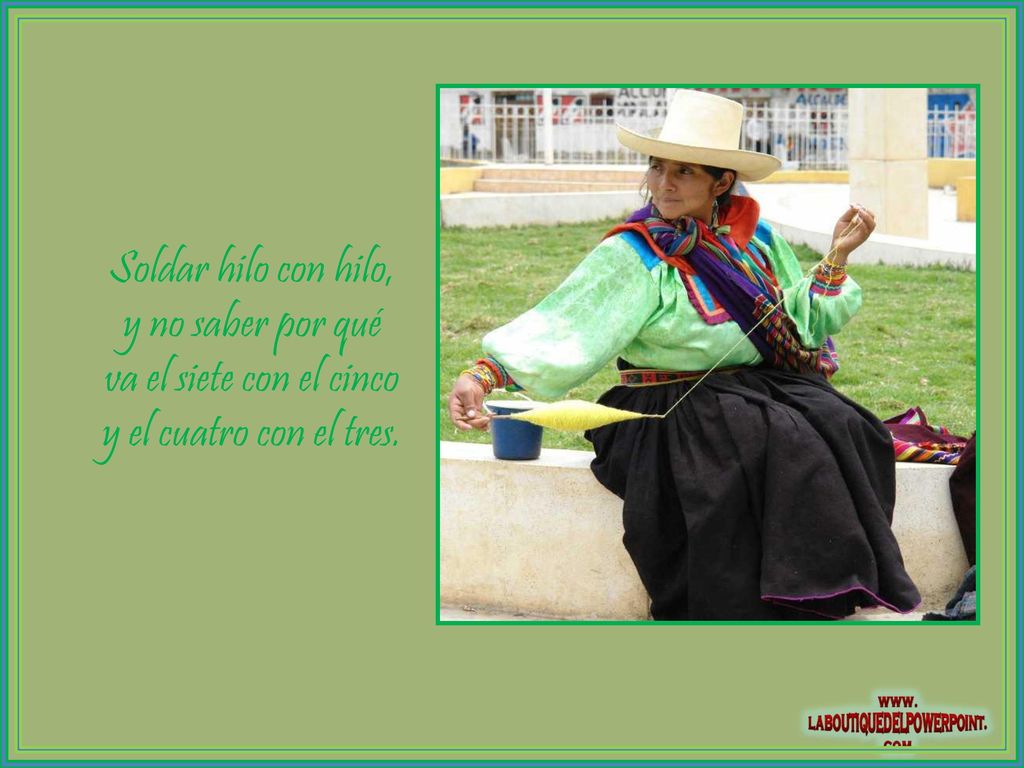 Soldar hilo con hilo, y no saber por qué va el siete con el cinco y el cuatro con el tres.