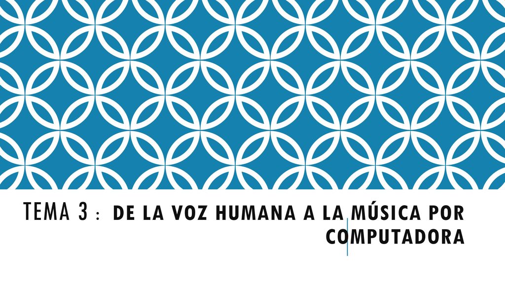 TEMA 3 : De la voz humana a la música por computadora