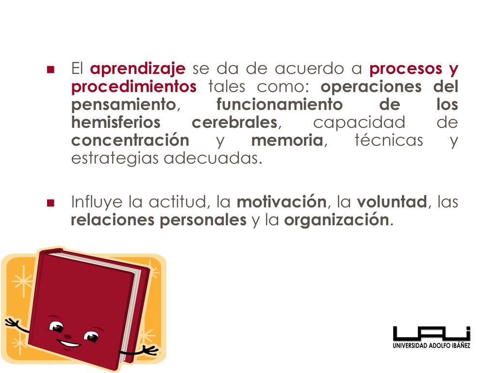 El aprendizaje se da de acuerdo a procesos y procedimientos tales como: operaciones del pensamiento, funcionamiento de los hemisferios cerebrales, capacidad de concentración y memoria, técnicas y estrategias adecuadas.