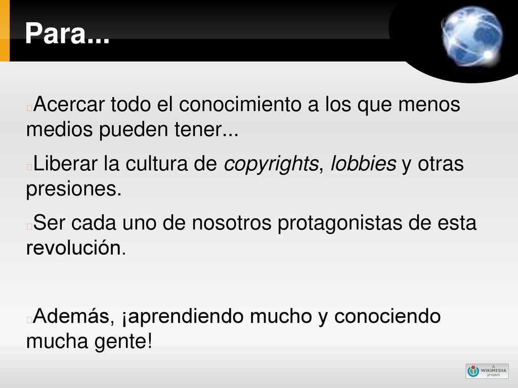 Para... Acercar todo el conocimiento a los que menos medios pueden tener... Liberar la cultura de copyrights, lobbies y otras presiones.