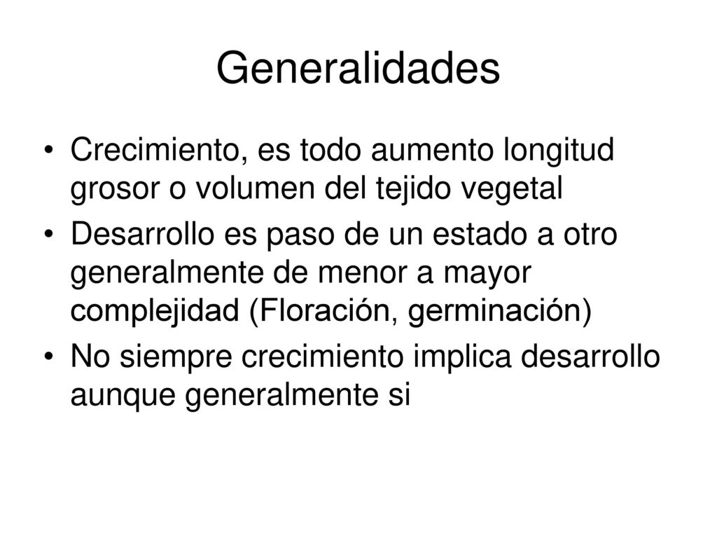 Generalidades Crecimiento, es todo aumento longitud grosor o volumen del tejido vegetal.