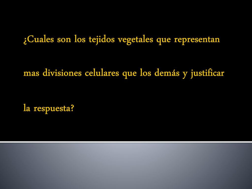 ¿Cuales son los tejidos vegetales que representan mas divisiones celulares que los demás y justificar la respuesta
