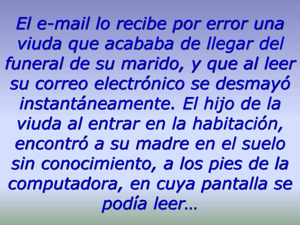 El  lo recibe por error una viuda que acababa de llegar del funeral de su marido, y que al leer su correo electrónico se desmayó instantáneamente.