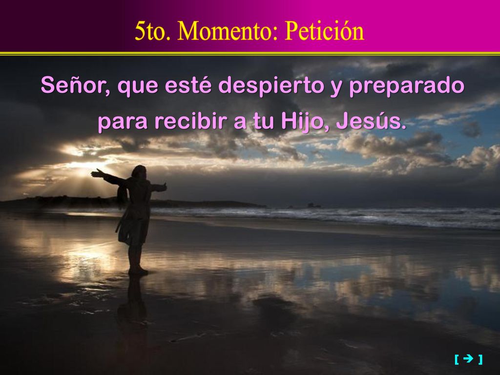 5to. Momento: Petición Señor, que esté despierto y preparado