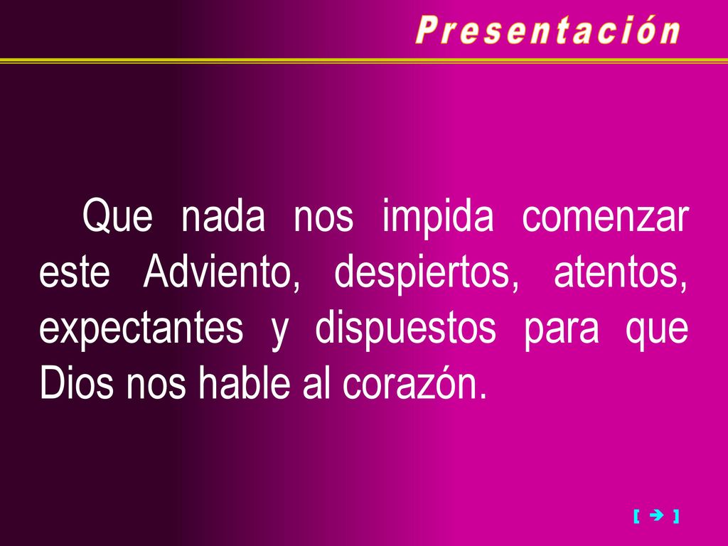 Presentación Que nada nos impida comenzar este Adviento, despiertos, atentos, expectantes y dispuestos para que Dios nos hable al corazón.