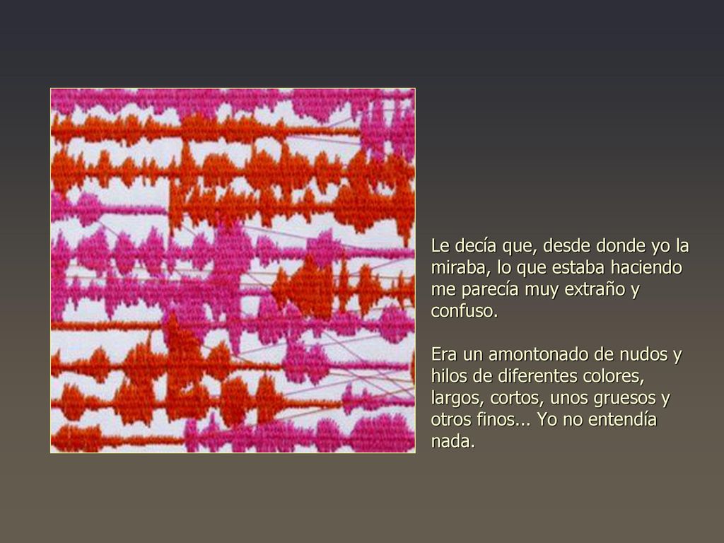Le decía que, desde donde yo la miraba, lo que estaba haciendo me parecía muy extraño y confuso.