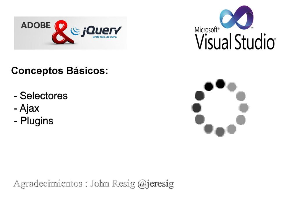 Conceptos Básicos: - Selectores - Ajax - Plugins Agradecimientos : John