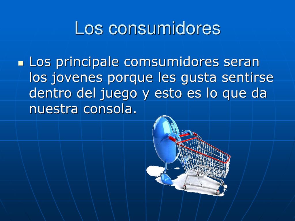 Los consumidores Los principale comsumidores seran los jovenes porque les gusta sentirse dentro del juego y esto es lo que da nuestra consola.