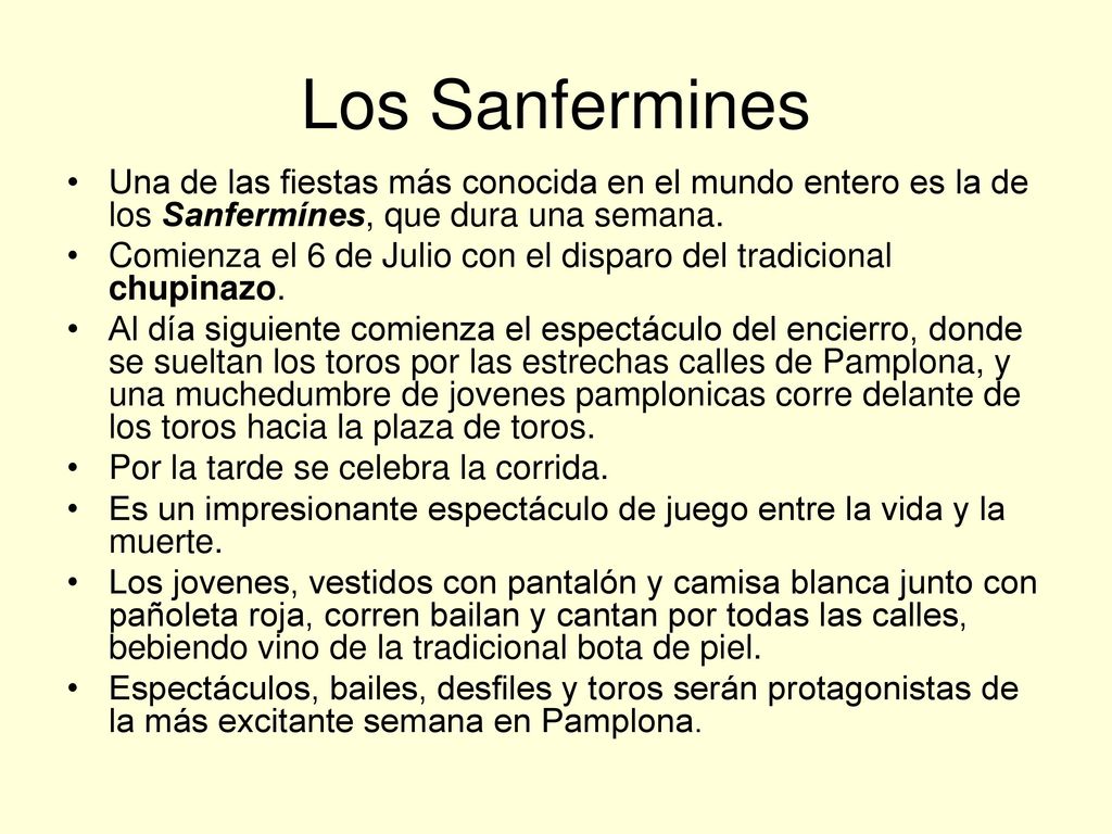 Los Sanfermines Una de las fiestas más conocida en el mundo entero es la de los Sanfermínes, que dura una semana.