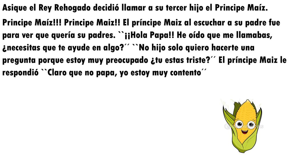 Asique el Rey Rehogado decidió llamar a su tercer hijo el Principe Maíz.