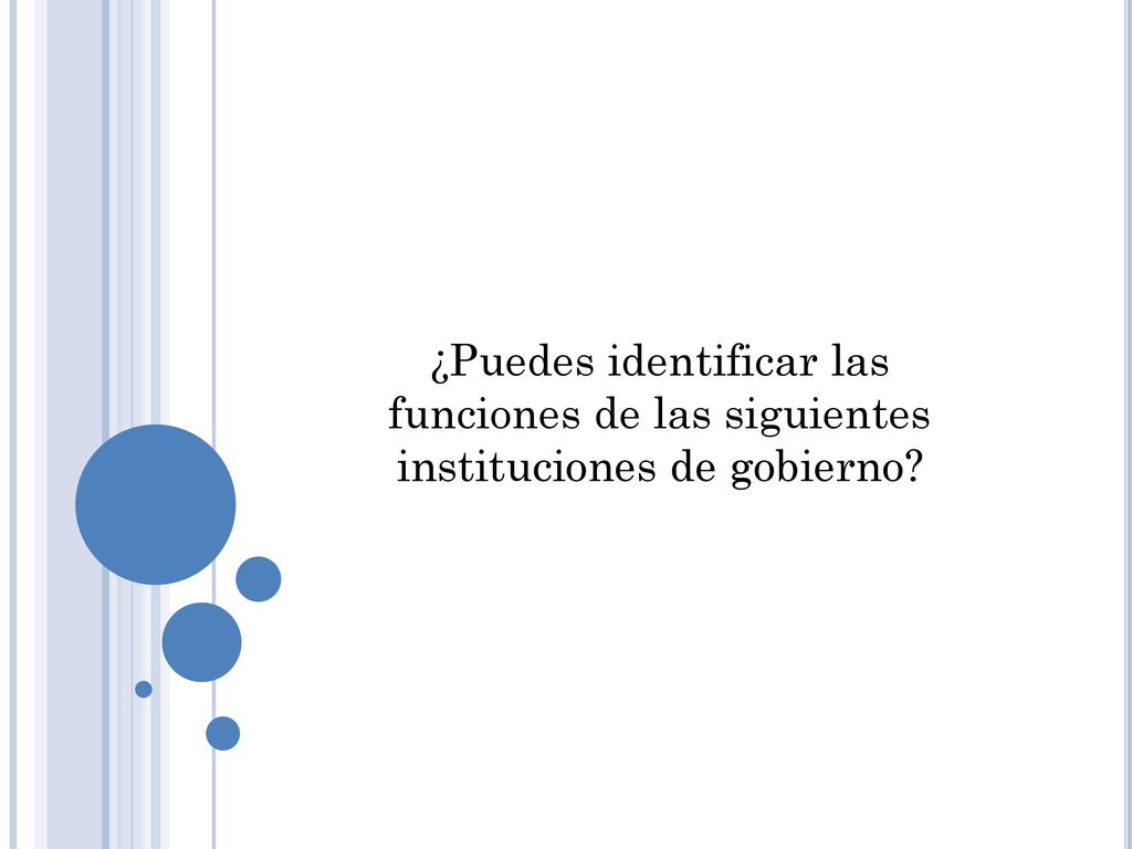 ¿Puedes identificar las funciones de las siguientes instituciones de gobierno