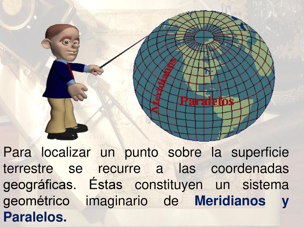 Para localizar un punto sobre la superficie terrestre se recurre a las coordenadas geográficas.