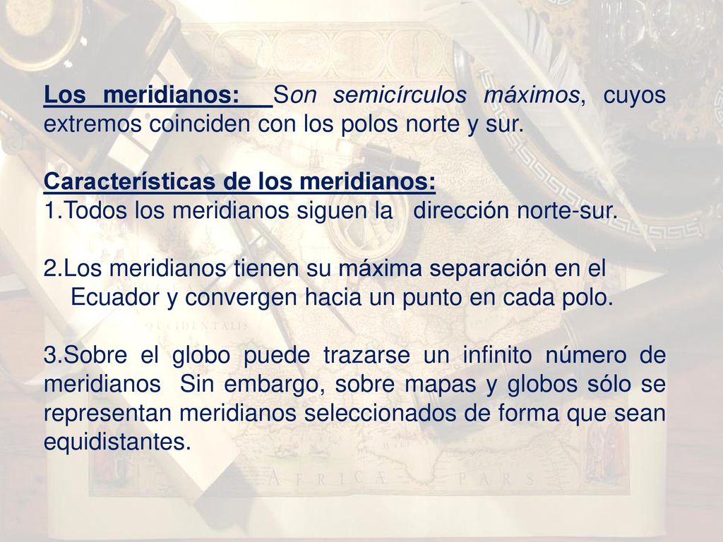 Los meridianos: Son semicírculos máximos, cuyos extremos coinciden con los polos norte y sur.