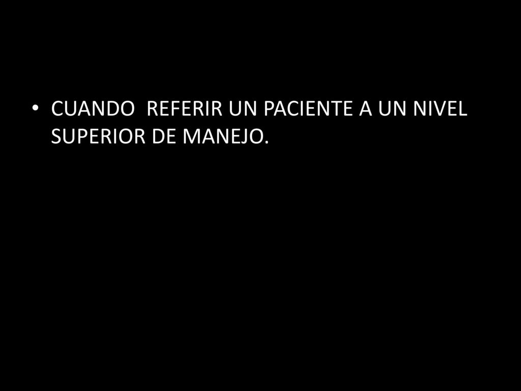 CUANDO REFERIR UN PACIENTE A UN NIVEL SUPERIOR DE MANEJO.