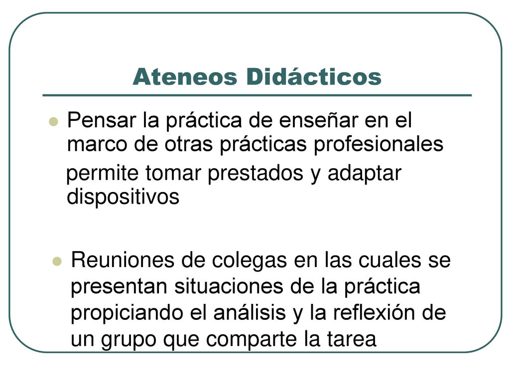 Ateneos Didácticos Pensar la práctica de enseñar en el marco de otras prácticas profesionales. permite tomar prestados y adaptar dispositivos.