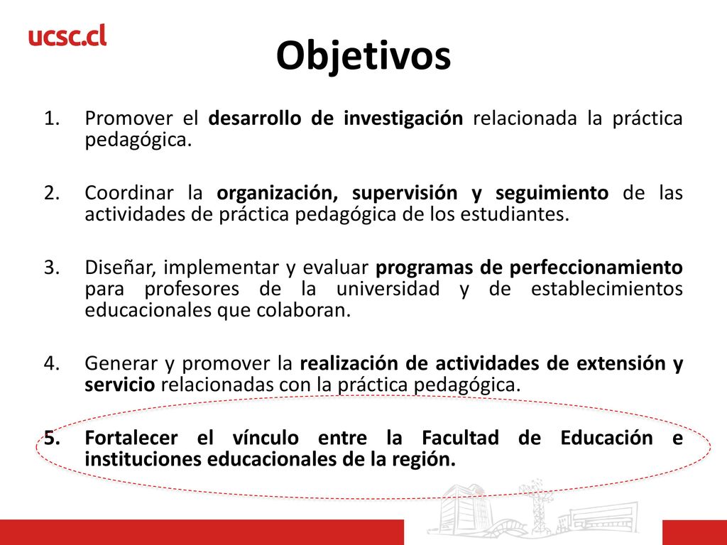 Objetivos Promover el desarrollo de investigación relacionada la práctica pedagógica.