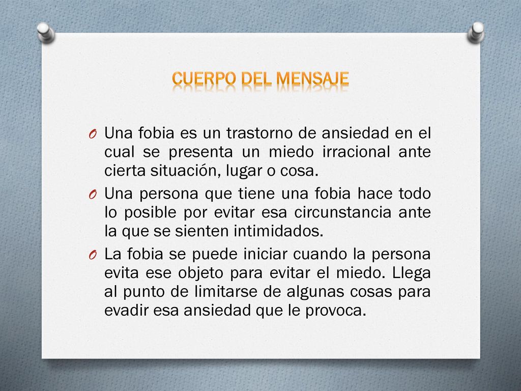 Cuerpo del mensaje Una fobia es un trastorno de ansiedad en el cual se presenta un miedo irracional ante cierta situación, lugar o cosa.