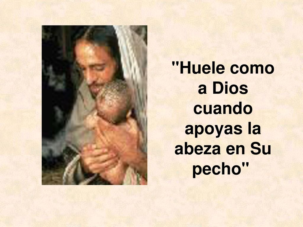 Huele como a Dios cuando apoyas la abeza en Su pecho
