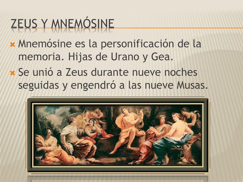 Zeus y mnemósine Mnemósine es la personificación de la memoria. Hijas de Urano y Gea.