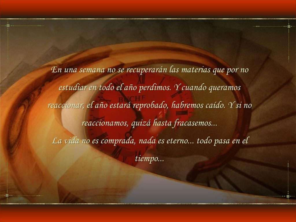 La vida no es comprada, nada es eterno... todo pasa en el tiempo...