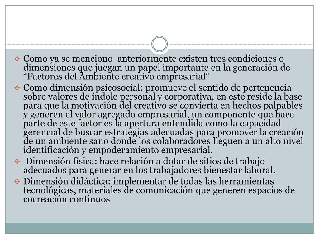 Como ya se menciono anteriormente existen tres condiciones o dimensiones que juegan un papel importante en la generación de Factores del Ambiente creativo empresarial