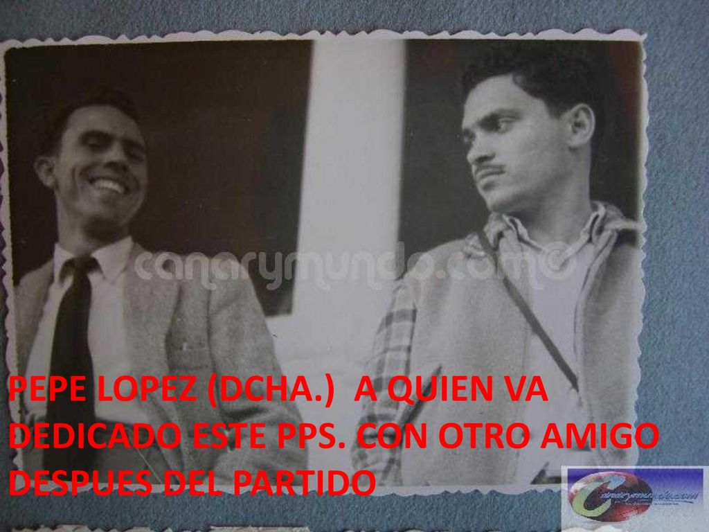 PEPE LOPEZ (DCHA. ) A QUIEN VA DEDICADO ESTE PPS