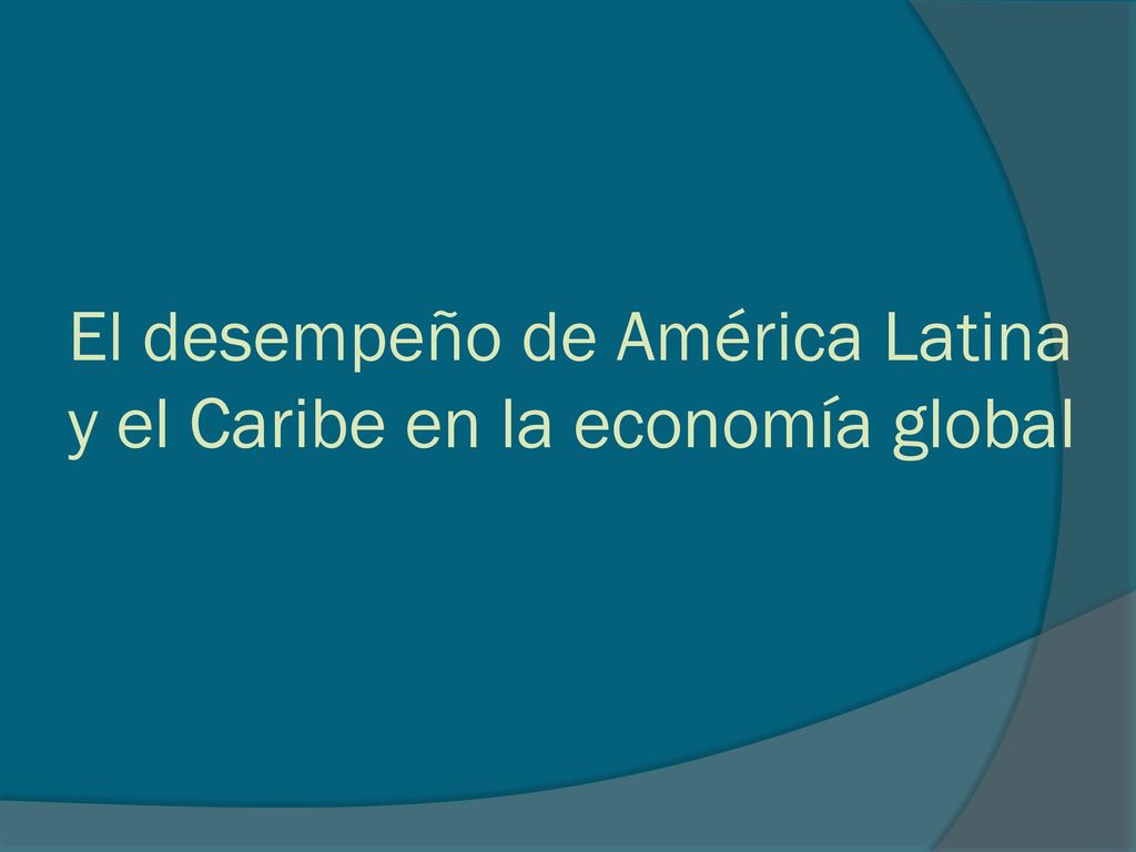El desempeño de América Latina y el Caribe en la economía global