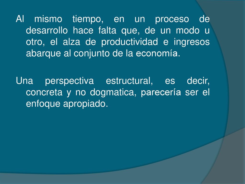 Al mismo tiempo, en un proceso de desarrollo hace falta que, de un modo u otro, el alza de productividad e ingresos abarque al conjunto de la economía.