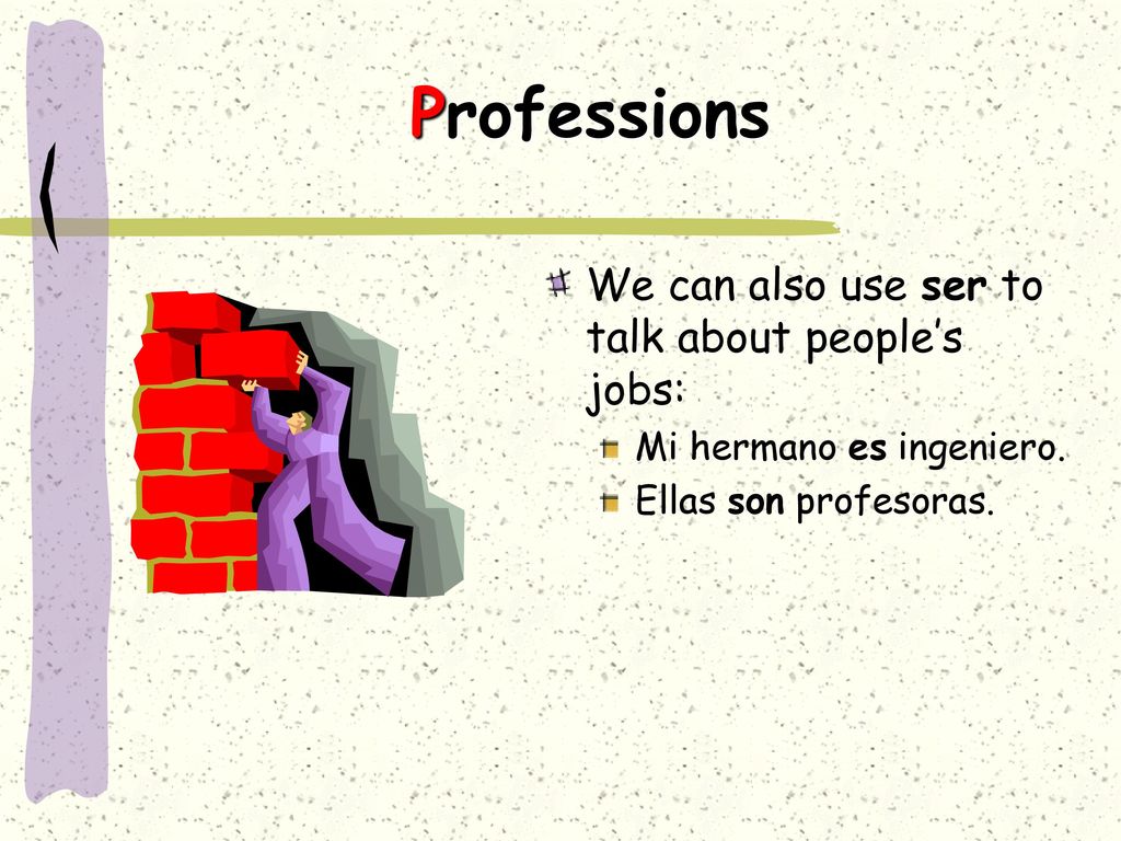 Professions We can also use ser to talk about people’s jobs: