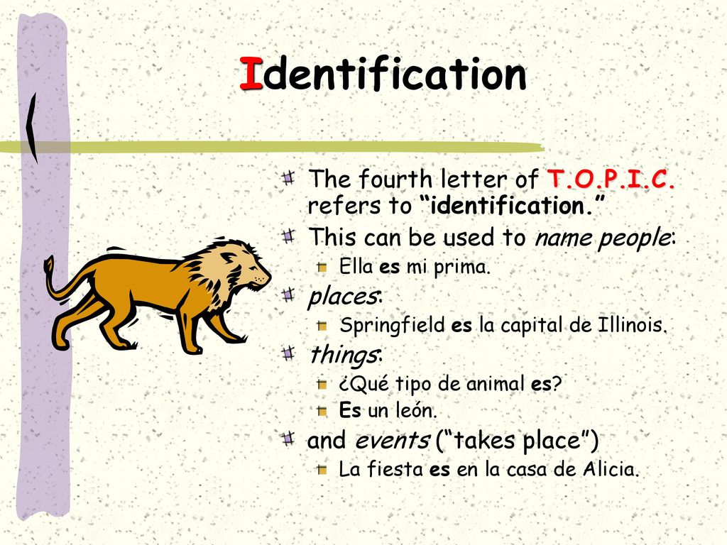 Identification The fourth letter of T.O.P.I.C. refers to identification. This can be used to name people: