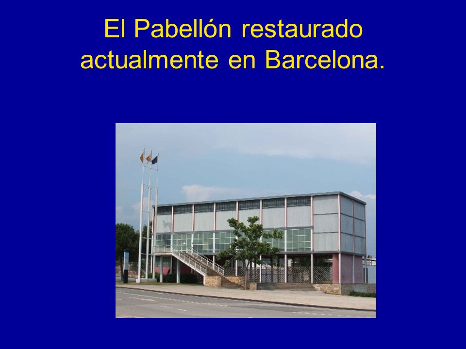 El Pabellón restaurado actualmente en Barcelona.
