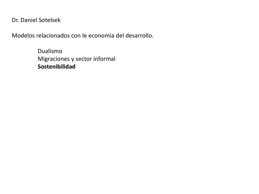 Dr. Daniel Sotelsek Modelos relacionados con le economía del desarrollo. Dualismo. Migraciones y sector informal.