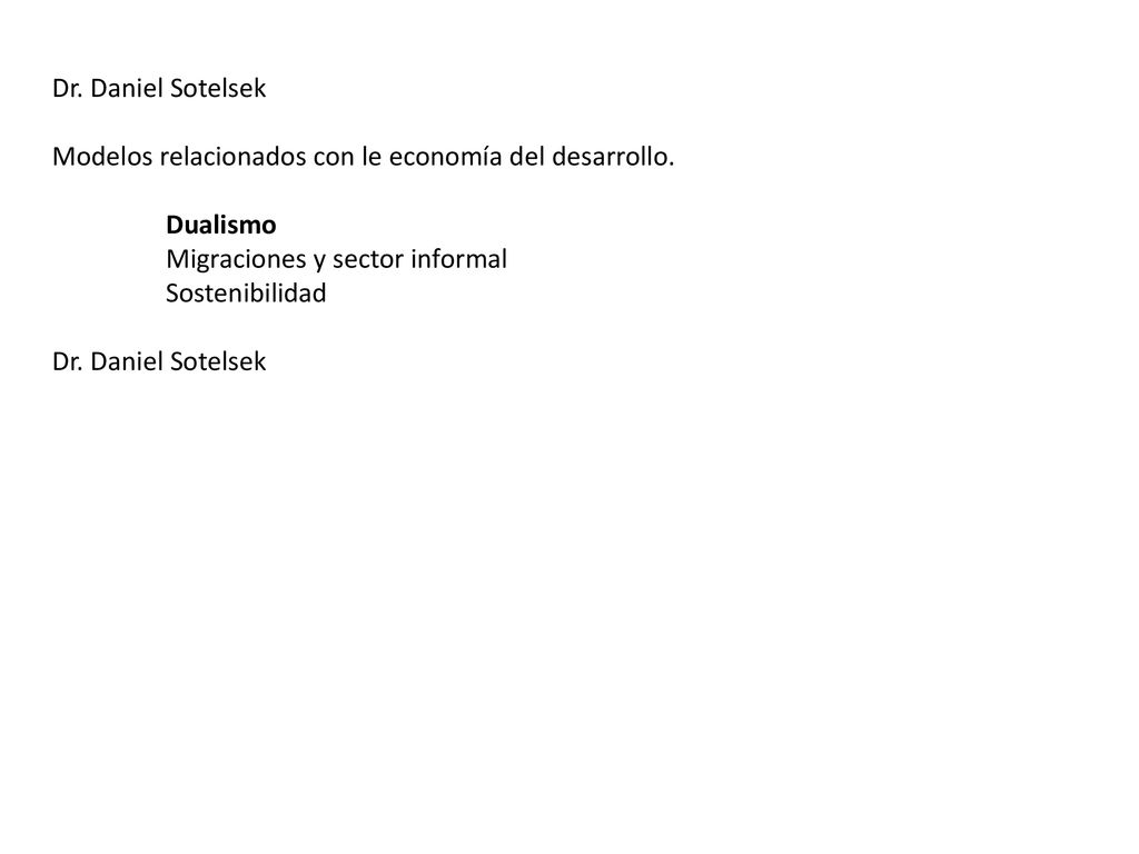 Dr. Daniel Sotelsek Modelos relacionados con le economía del desarrollo. Dualismo. Migraciones y sector informal.