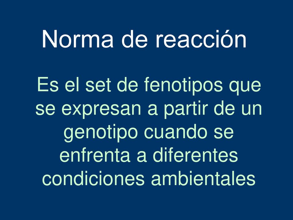 Norma de reacción Es el set de fenotipos que se expresan a partir de un genotipo cuando se enfrenta a diferentes condiciones ambientales.