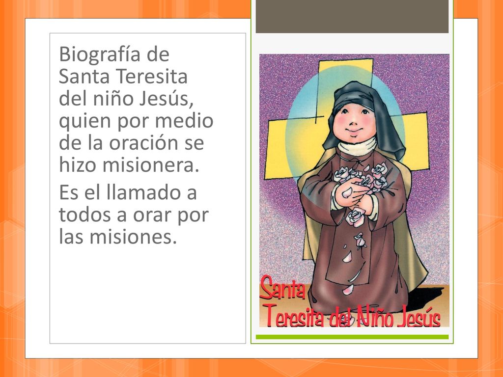 Biografía de Santa Teresita del niño Jesús, quien por medio de la oración se hizo misionera.