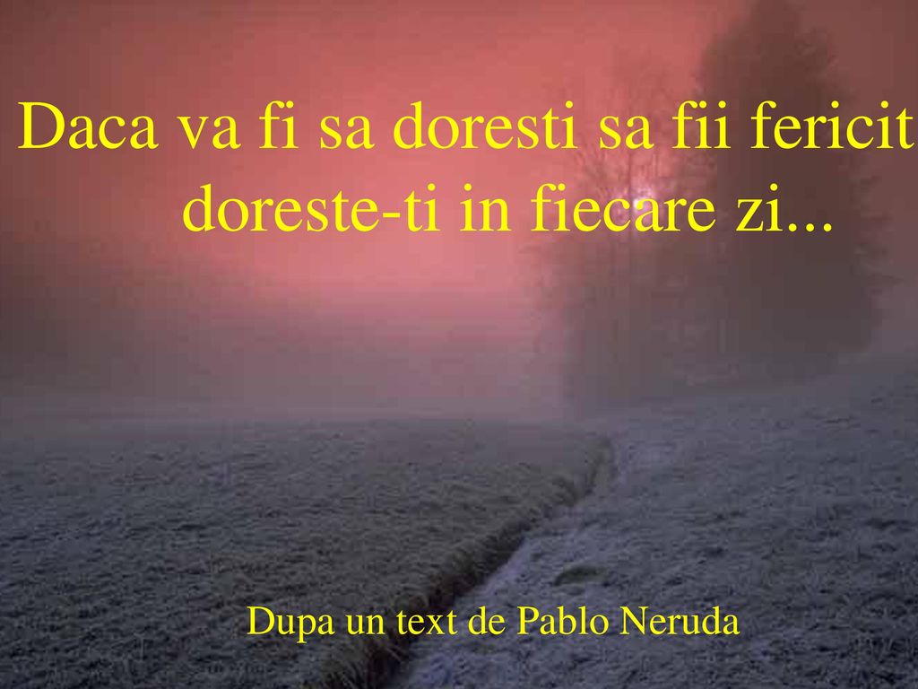 Daca va fi sa doresti sa fii fericit, doreste-ti in fiecare zi...