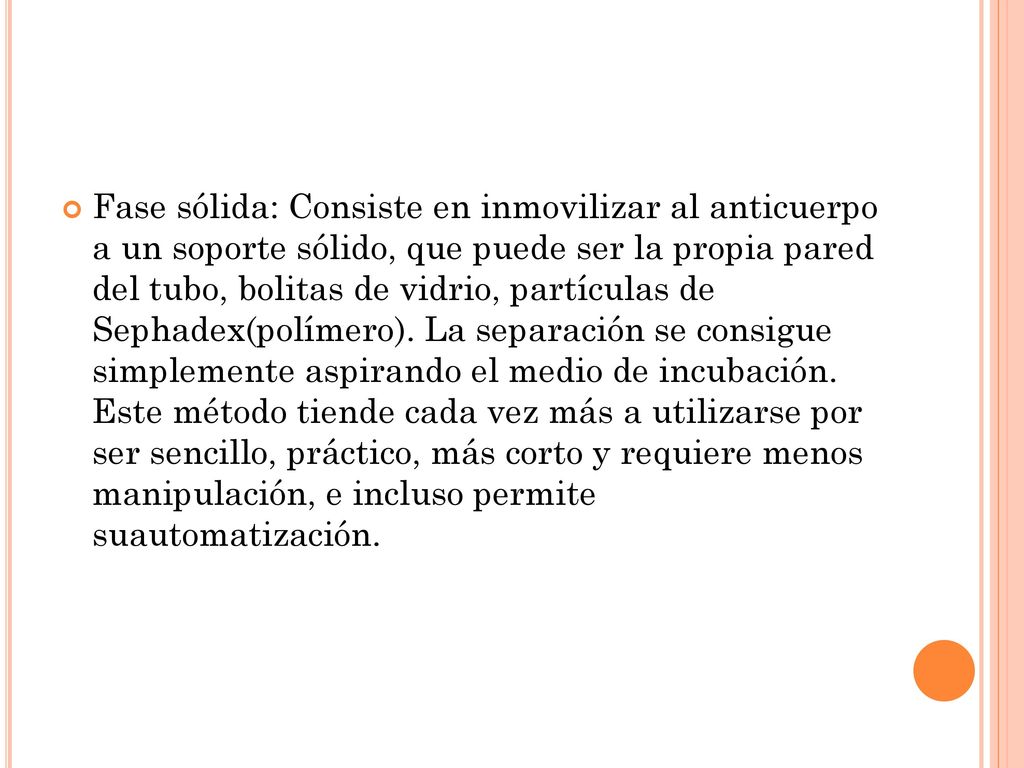 Fase sólida: Consiste en inmovilizar al anticuerpo a un soporte sólido, que puede ser la propia pared del tubo, bolitas de vidrio, partículas de Sephadex(polímero).