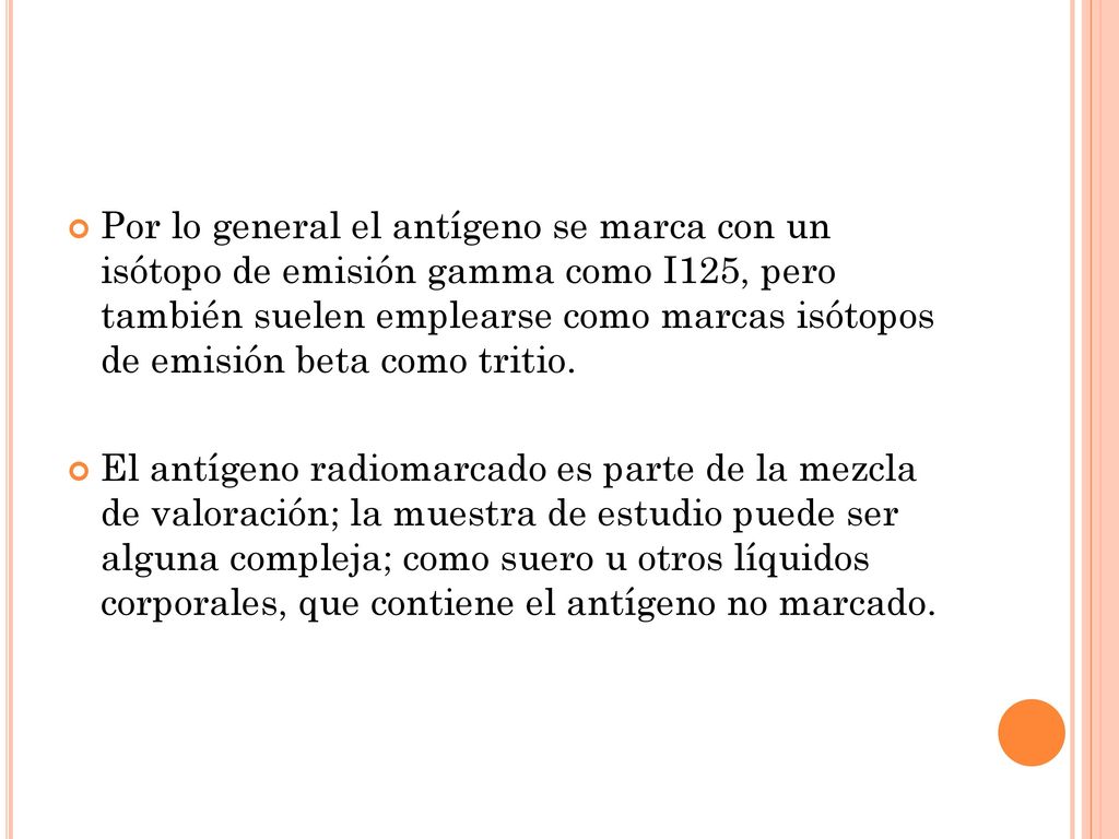 Por lo general el antígeno se marca con un isótopo de emisión gamma como I125, pero también suelen emplearse como marcas isótopos de emisión beta como tritio.