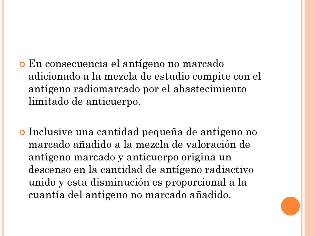 En consecuencia el antígeno no marcado adicionado a la mezcla de estudio compite con el antígeno radiomarcado por el abastecimiento limitado de anticuerpo.