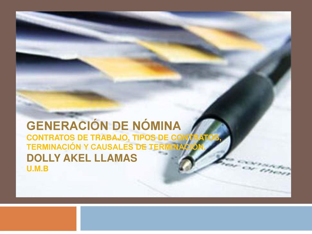 GENERACIÓN DE NÓMINA CONTRATOS DE TRABAJO, TIPOS DE CONTRATOS, TERMINACIÓN Y CAUSALES DE TERMINACIÓN.