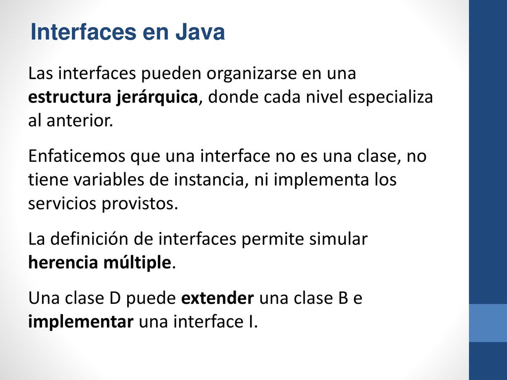 Interfaces en Java Las interfaces pueden organizarse en una estructura jerárquica, donde cada nivel especializa al anterior.