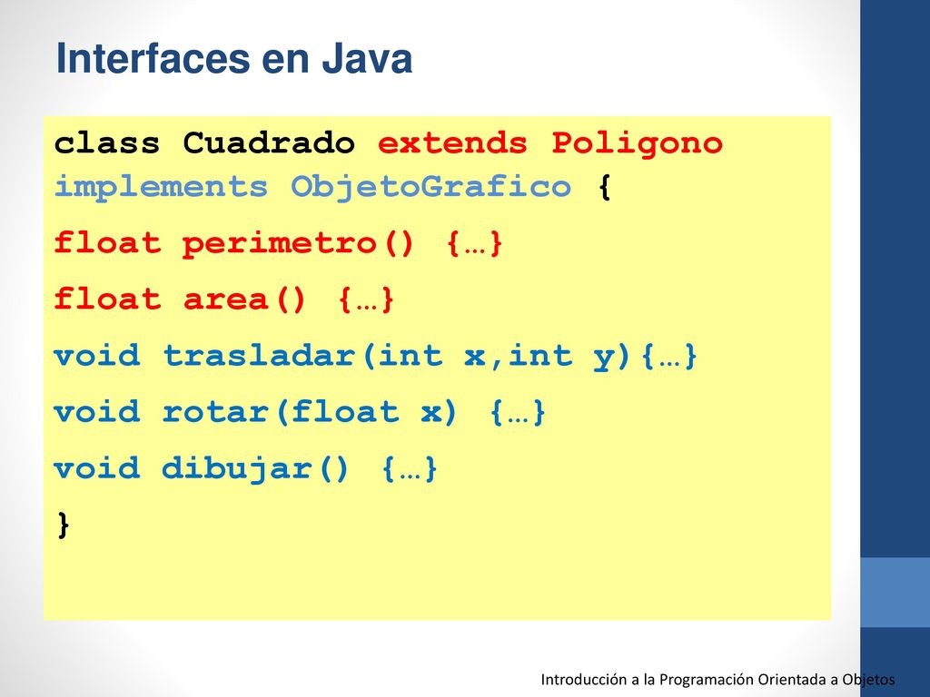Interfaces en Java class Cuadrado extends Poligono implements ObjetoGrafico { float perimetro() {…}
